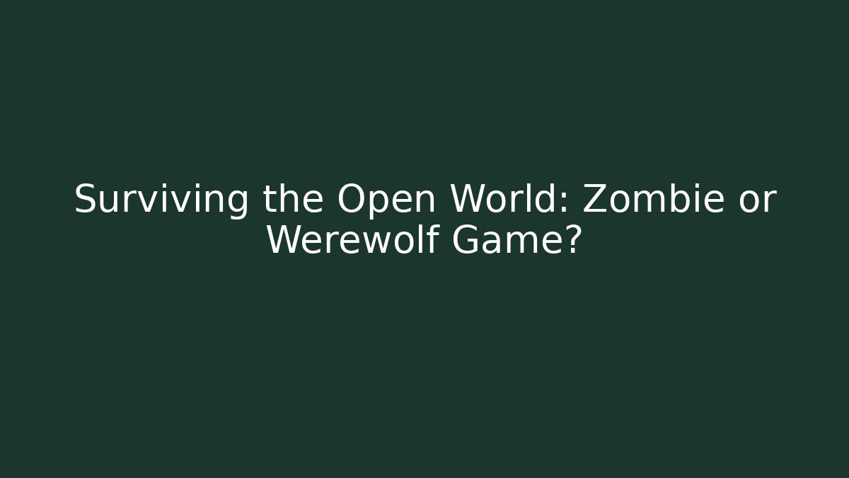 Surviving the Open World: Zombie or Werewolf Game? - Critter Realm