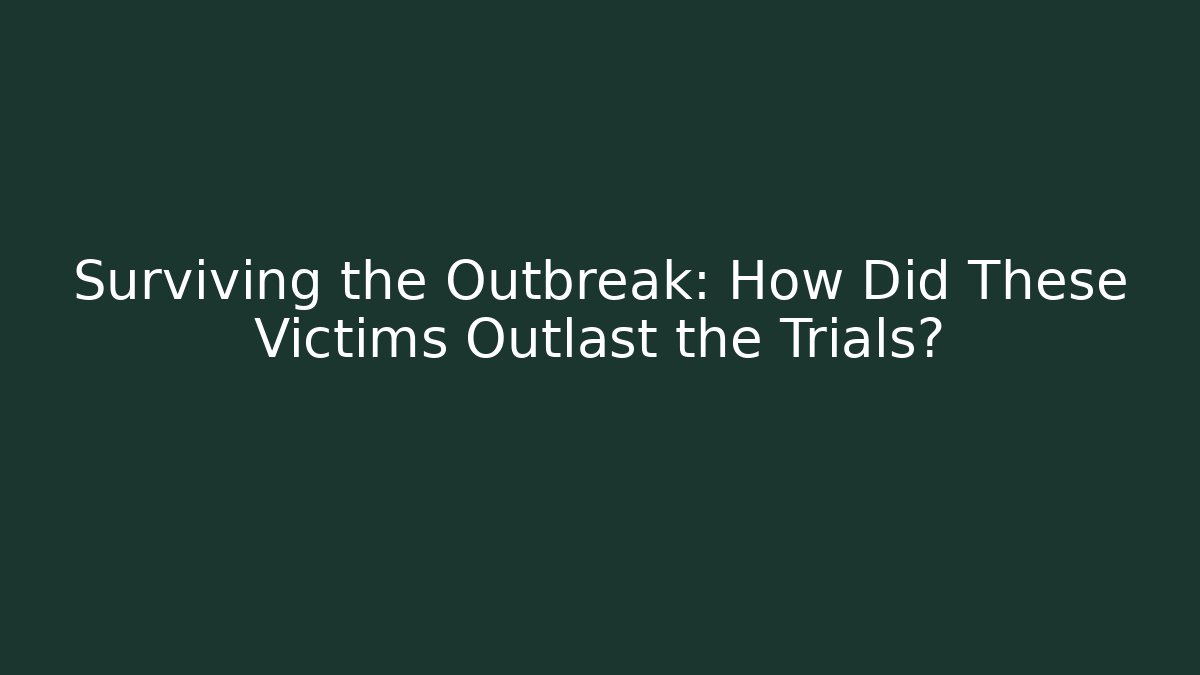 Surviving the Outbreak: How Did These Victims Outlast the Trials?