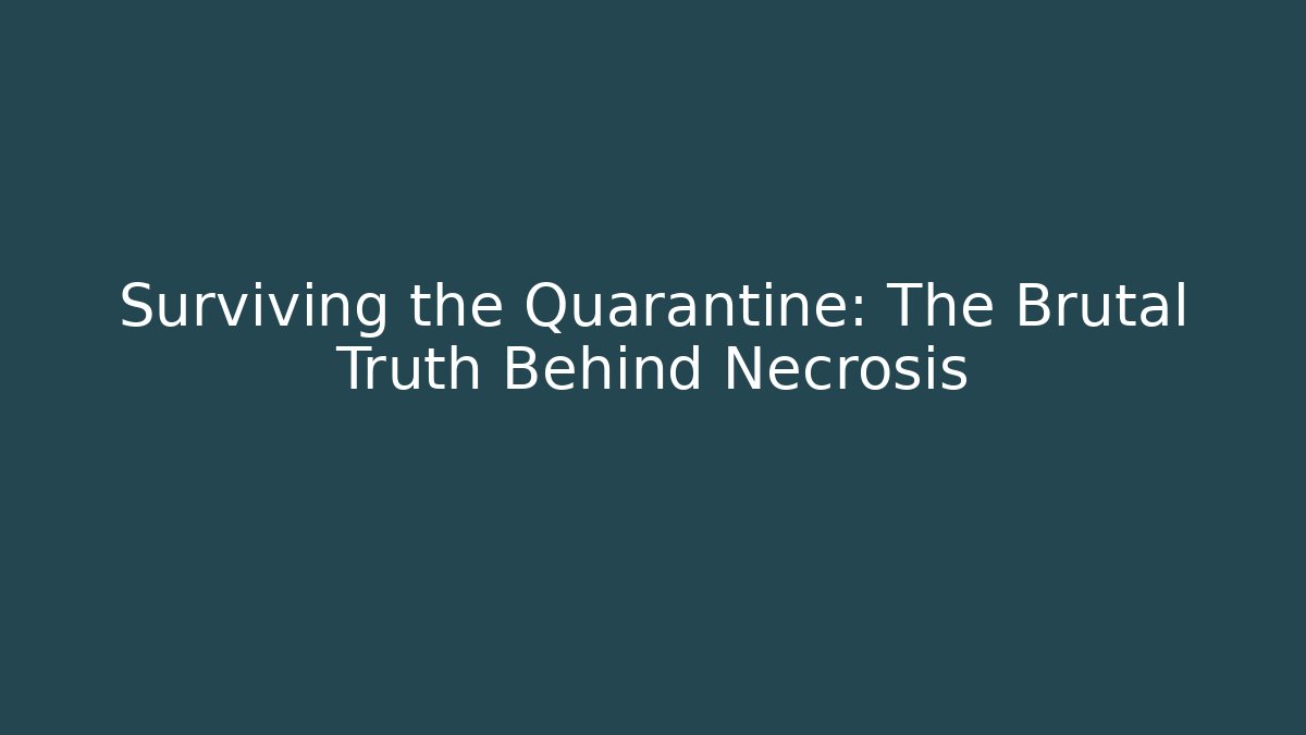 Surviving the Quarantine: The Brutal Truth Behind Necrosis