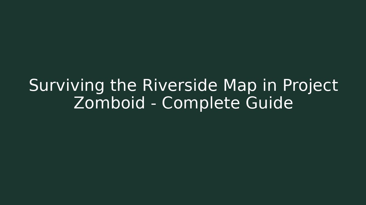 Surviving the Riverside Map in Project Zomboid - Complete Guide - Critter Realm