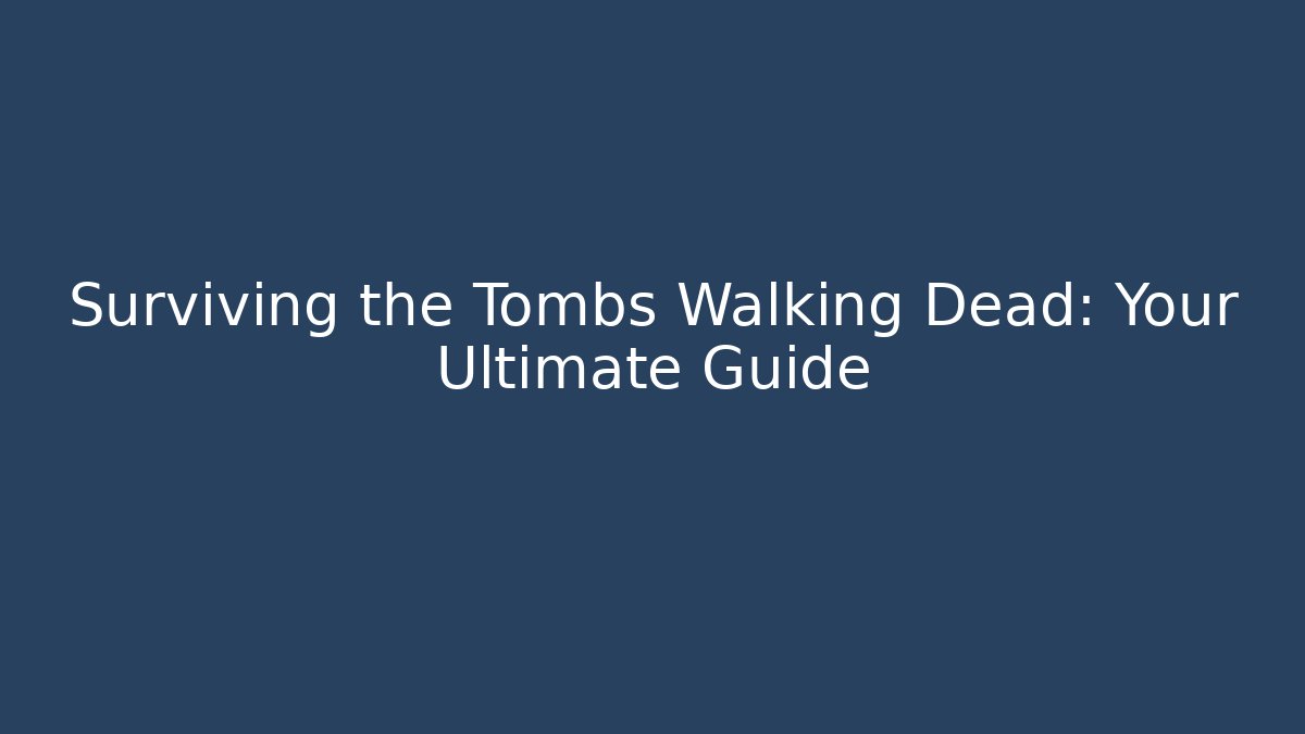 Surviving the Tombs Walking Dead: Your Ultimate Guide