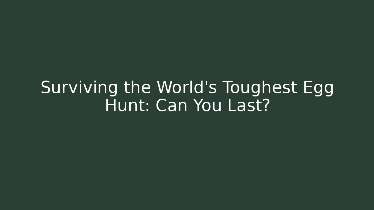 Surviving the World's Toughest Egg Hunt: Can You Last?