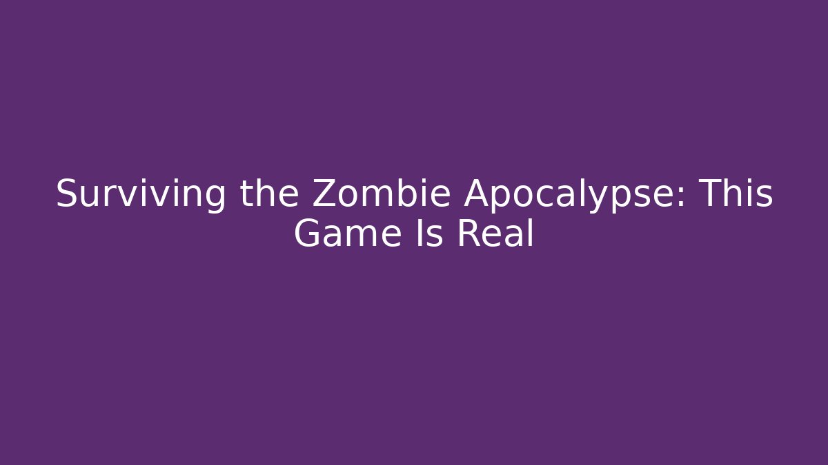 Surviving the Zombie Apocalypse: This Game Is Real
