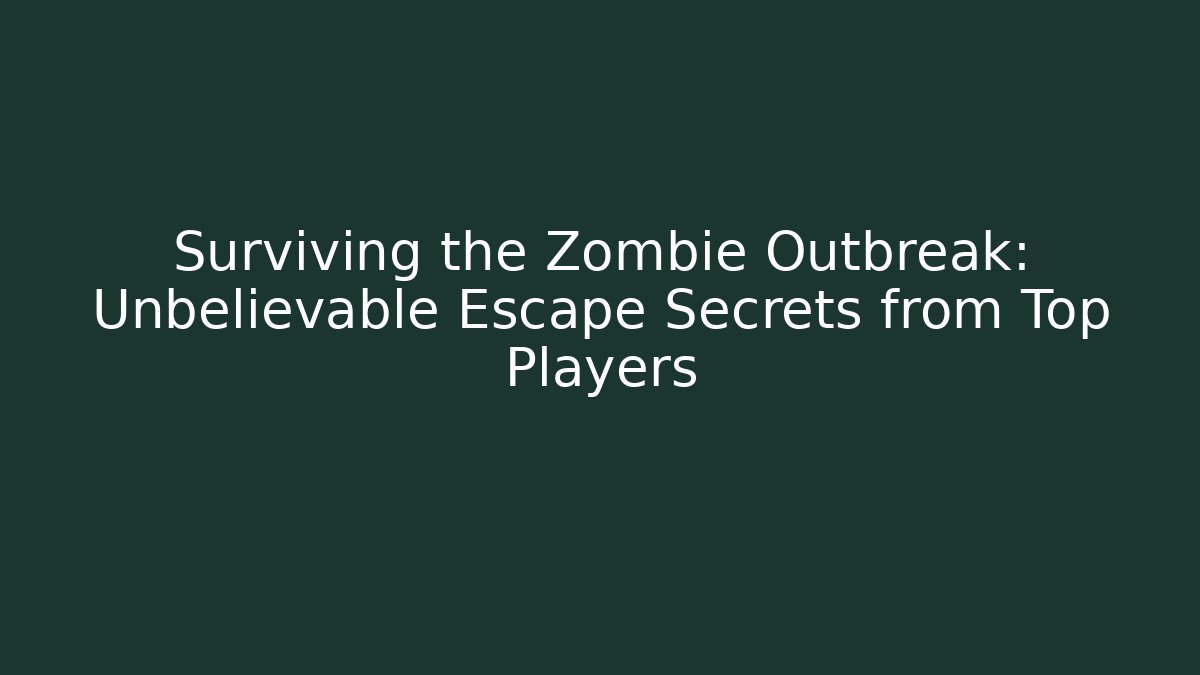 Surviving the Zombie Outbreak: Unbelievable Escape Secrets from Top Players