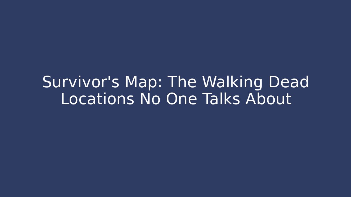 Survivor's Map: The Walking Dead Locations No One Talks About - Critter Realm