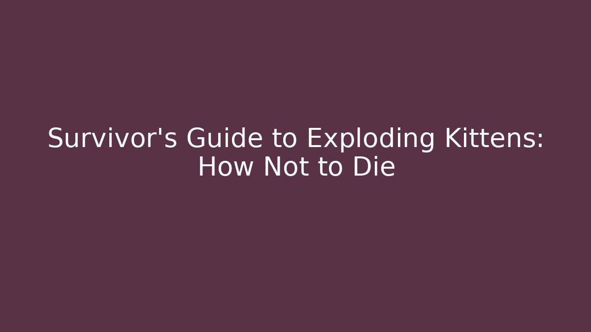 Survivor’s Guide to Exploding Kittens: How Not to Die