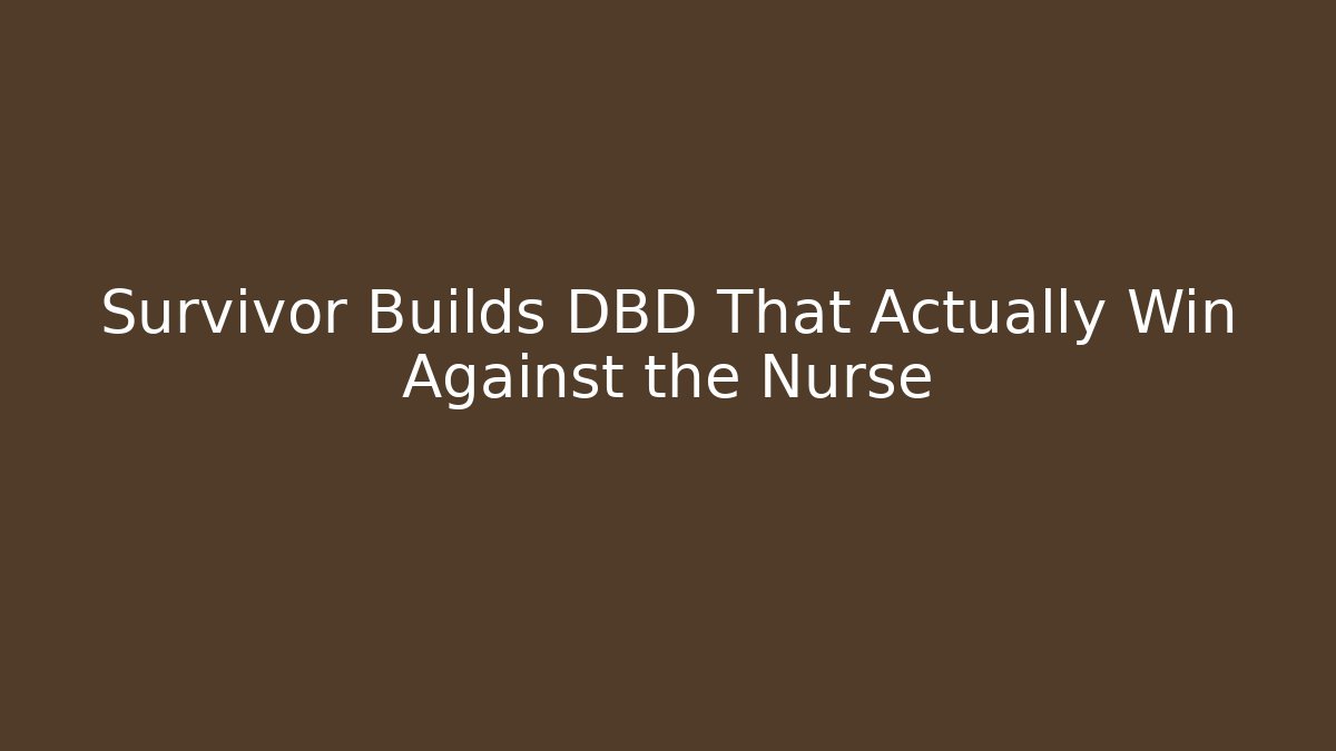 Survivor Builds DBD That Actually Win Against the Nurse