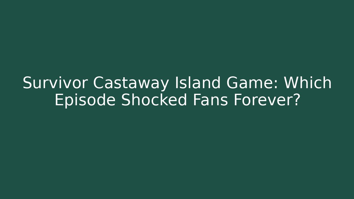 Survivor Castaway Island Game: Which Episode Shocked Fans Forever?