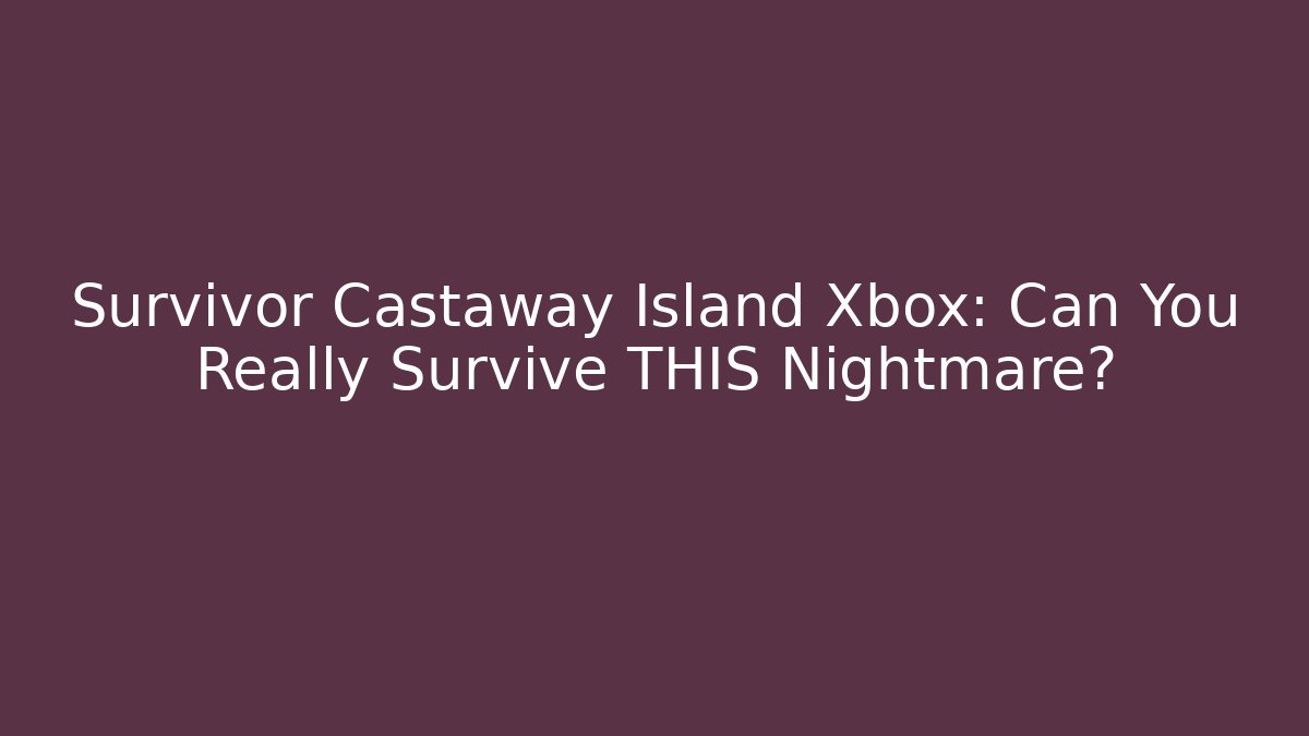 Survivor Castaway Island Xbox: Can You Really Survive THIS Nightmare?