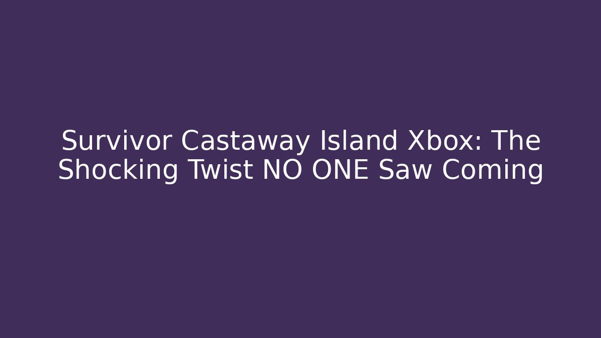 Survivor Castaway Island Xbox: The Shocking Twist NO ONE Saw Coming