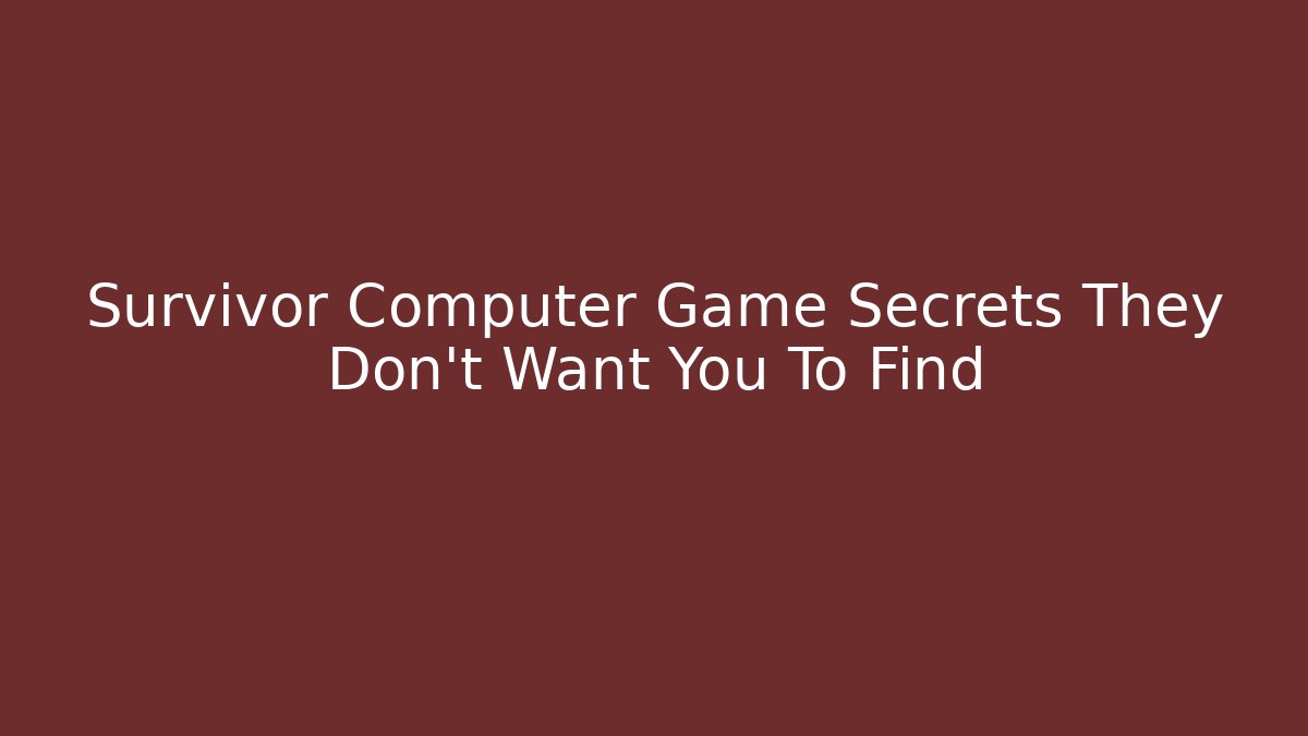 Survivor Computer Game Secrets They Don't Want You To Find