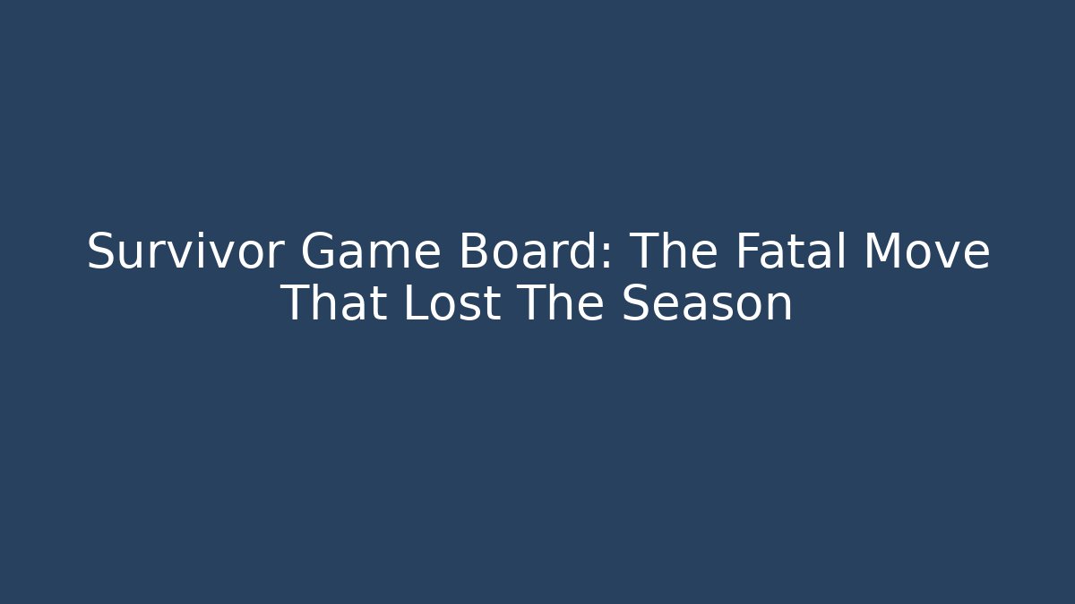 Survivor Game Board: The Fatal Move That Lost The Season