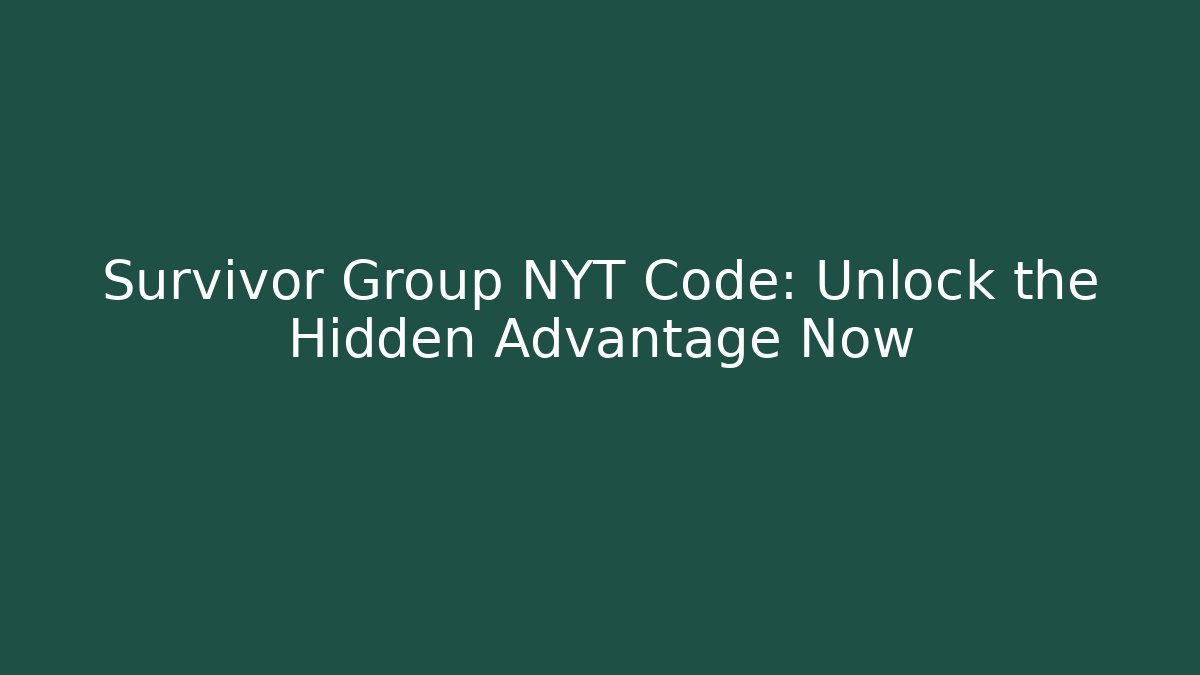 Survivor Group NYT Code: Unlock the Hidden Advantage Now - Critter Realm