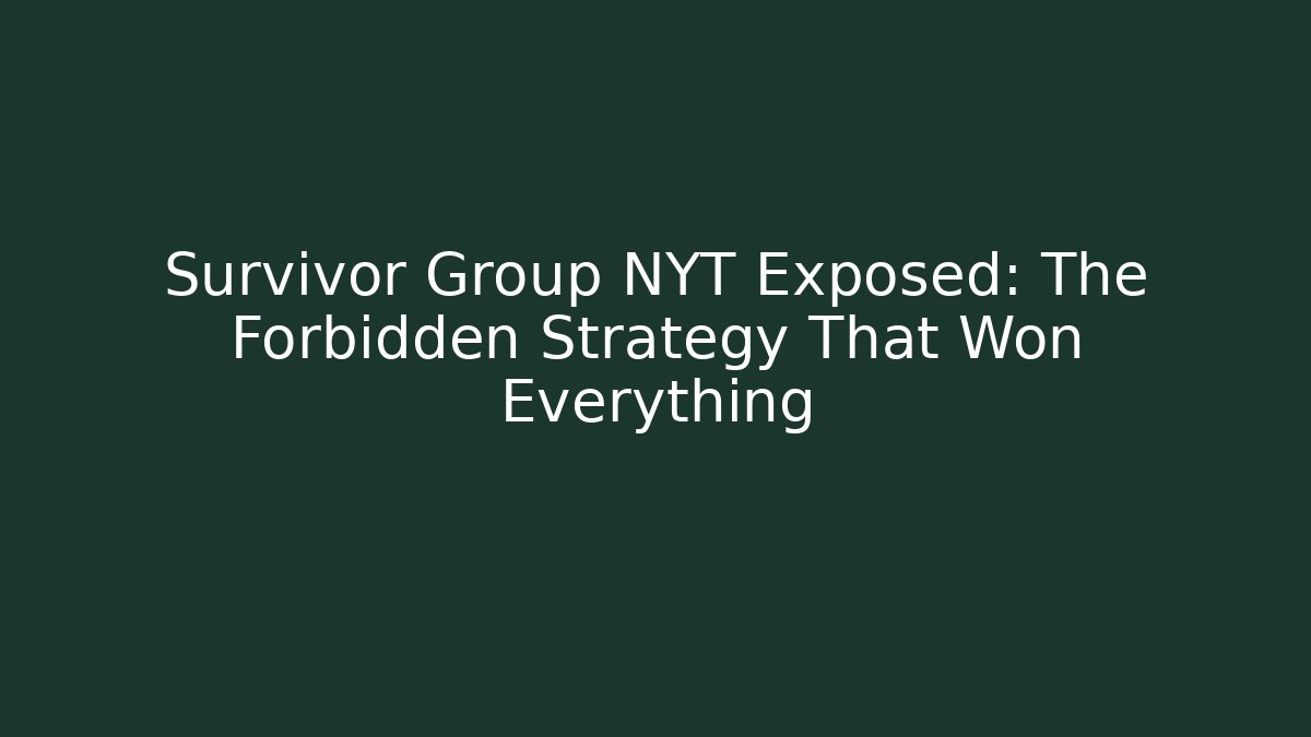 Survivor Group NYT Exposed: The Forbidden Strategy That Won Everything