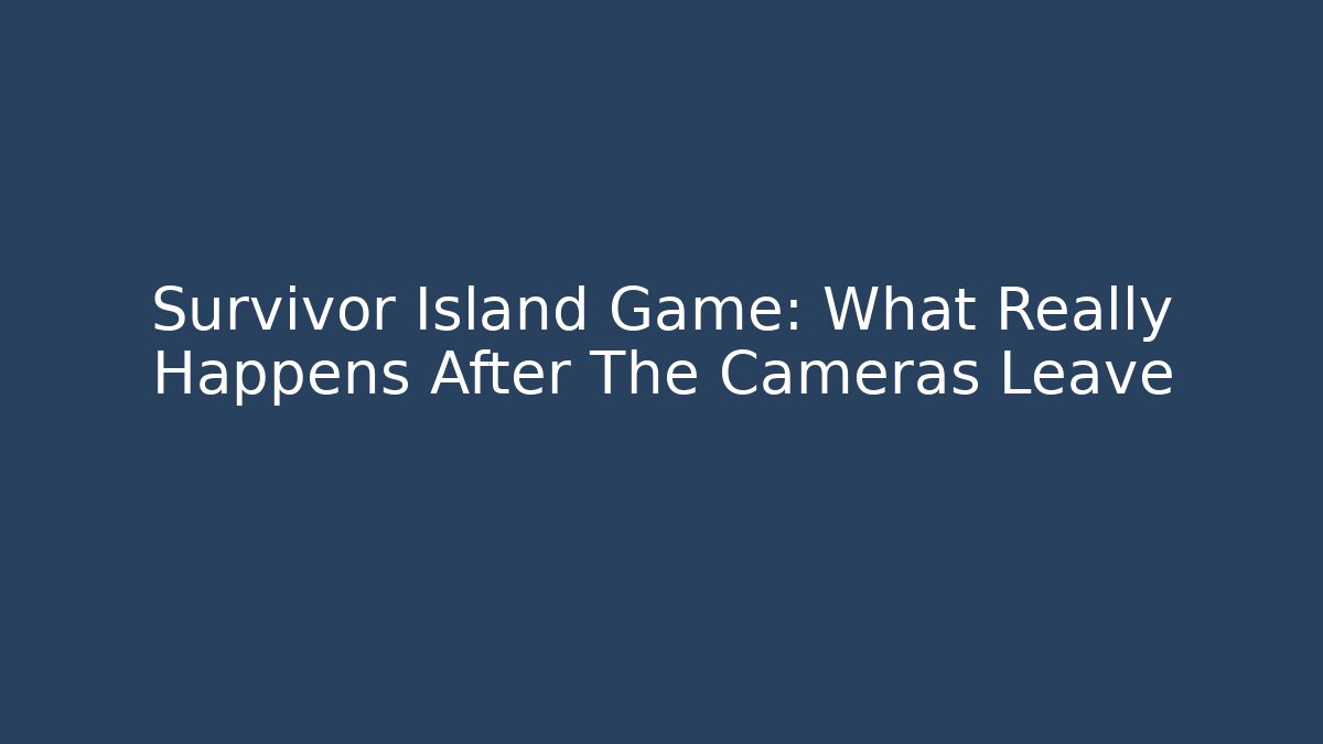 Survivor Island Game: What Really Happens After The Cameras Leave