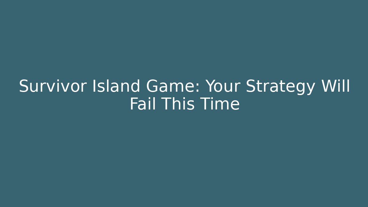 Survivor Island Game: Your Strategy Will Fail This Time
