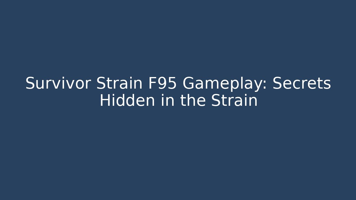 Survivor Strain F95 Gameplay: Secrets Hidden in the Strain