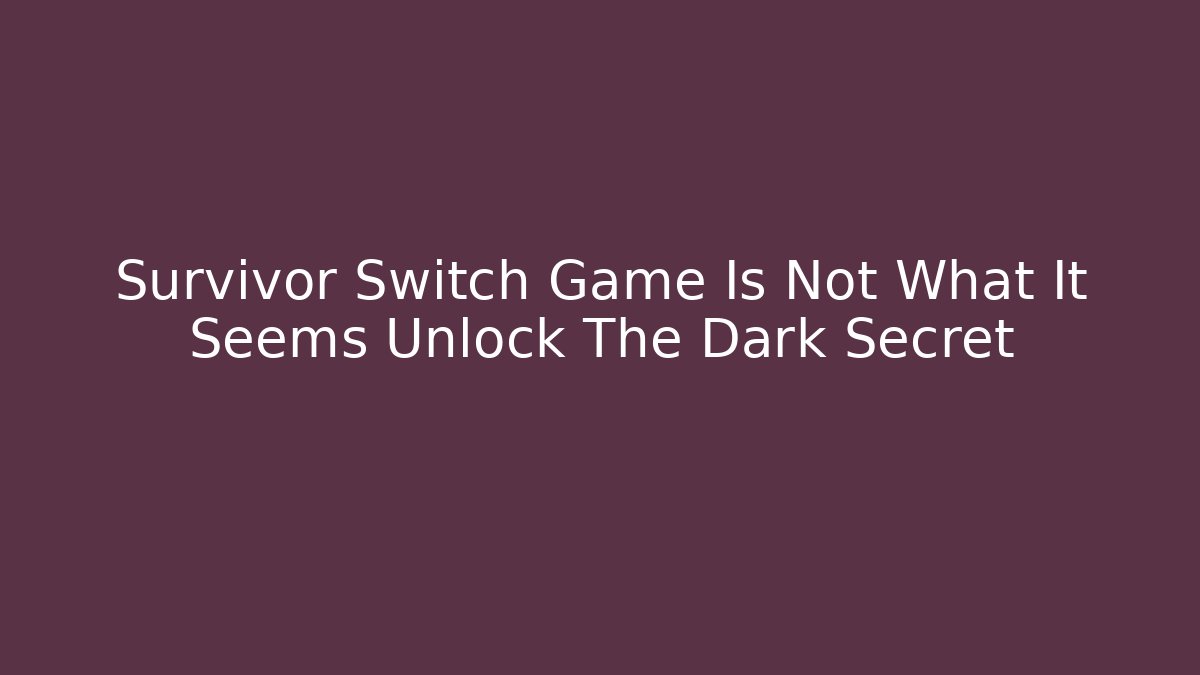Survivor Switch Game Is Not What It Seems Unlock The Dark Secret