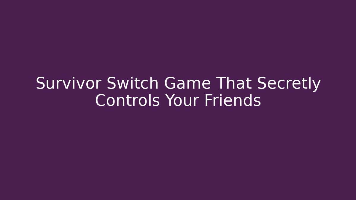 Survivor Switch Game That Secretly Controls Your Friends