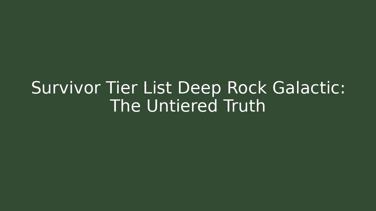 Survivor Tier List Deep Rock Galactic: The Untiered Truth