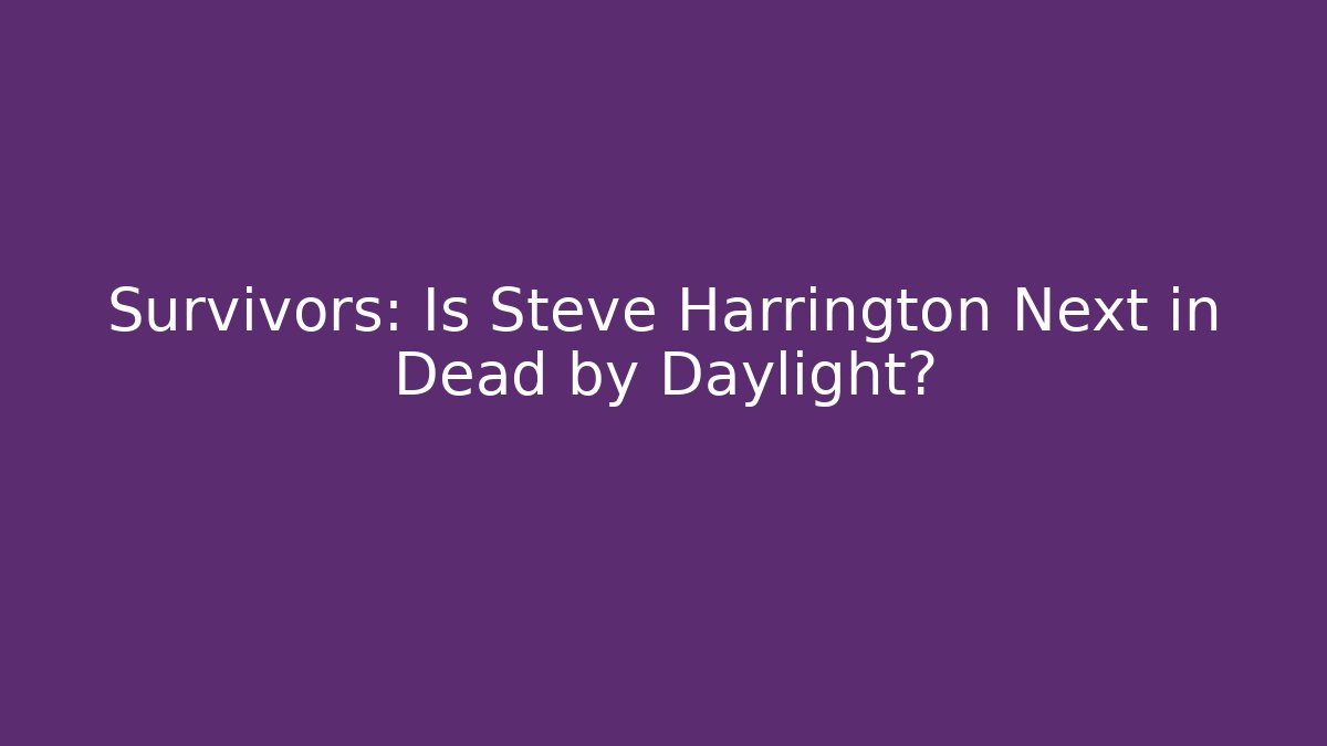 Survivors: Is Steve Harrington Next in Dead by Daylight?