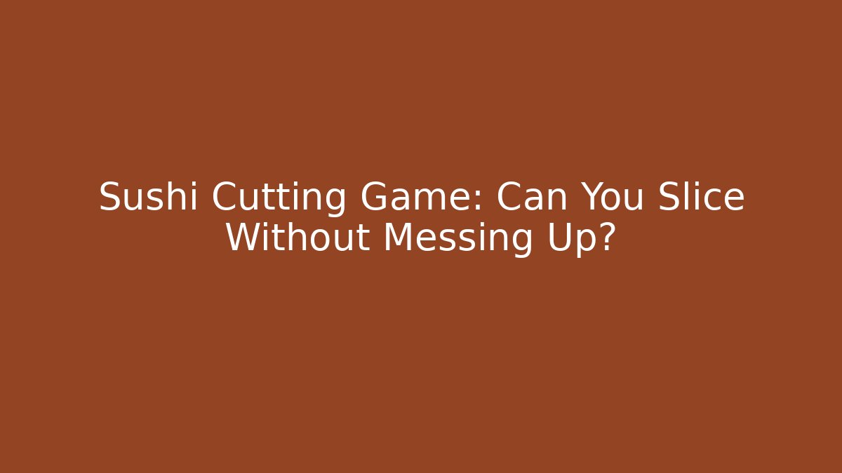Sushi Cutting Game: Can You Slice Without Messing Up?