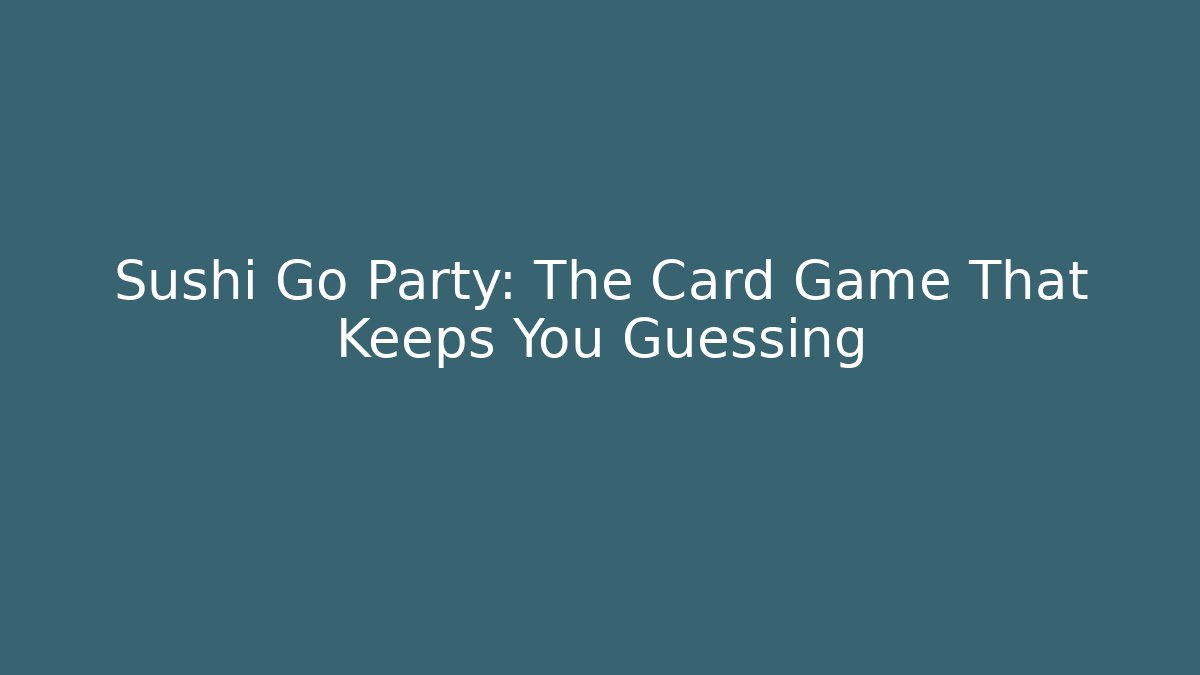 Sushi Go Party: The Card Game That Keeps You Guessing