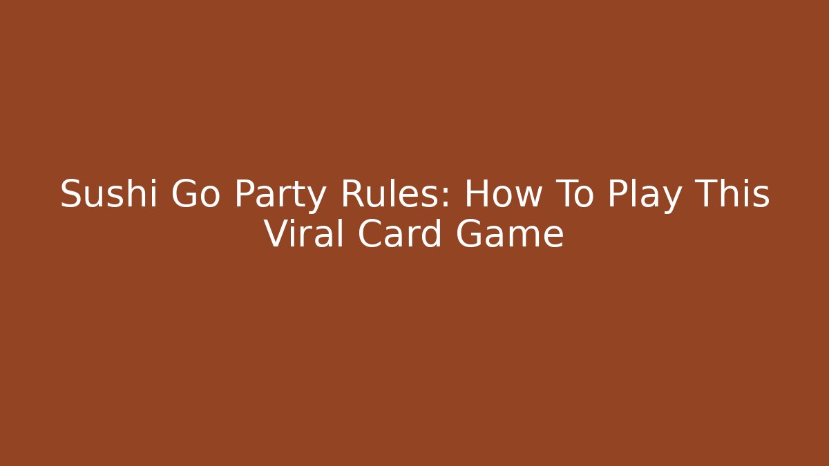 Sushi Go Party Rules: How To Play This Viral Card Game