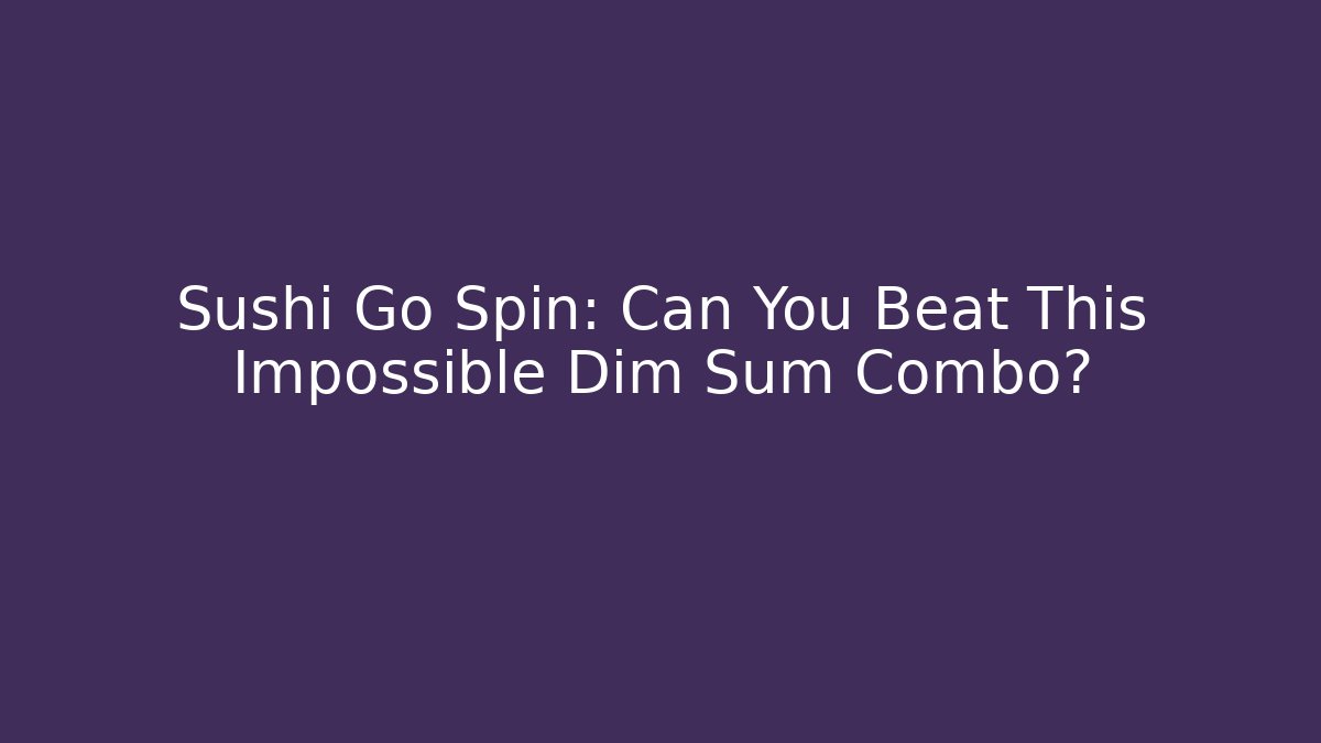Sushi Go Spin: Can You Beat This Impossible Dim Sum Combo? - Critter Realm