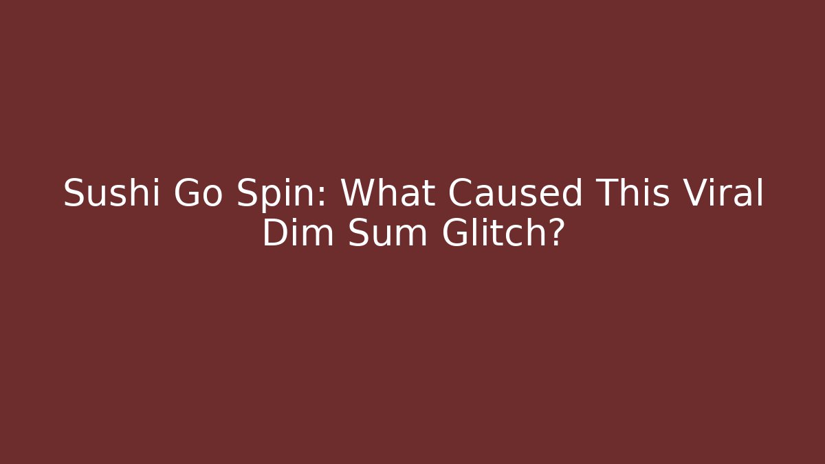 Sushi Go Spin: What Caused This Viral Dim Sum Glitch?