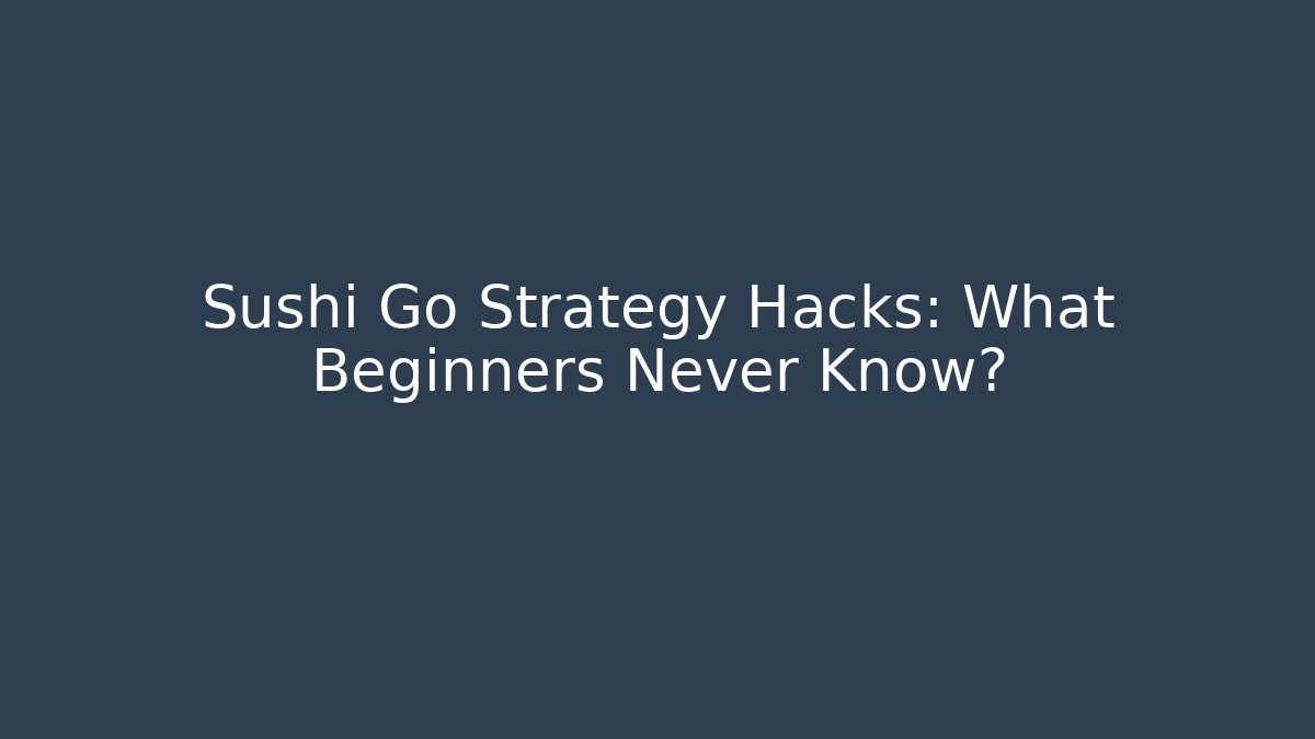 Sushi Go Strategy Hacks: What Beginners Never Know?