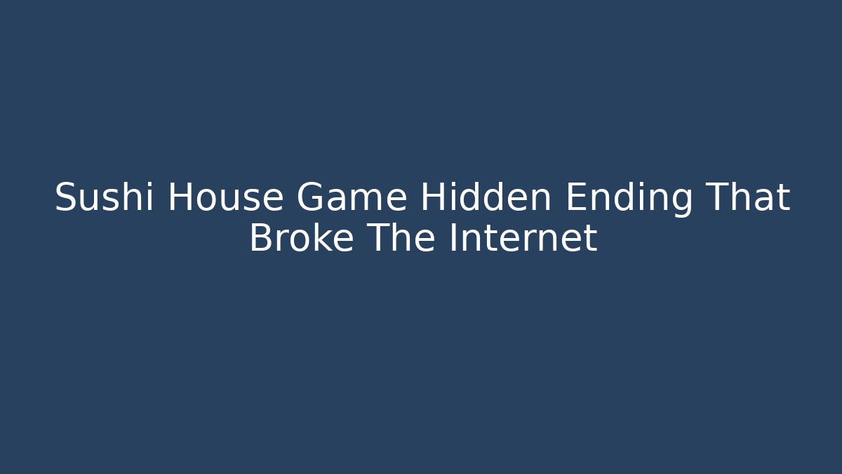 Sushi House Game Hidden Ending That Broke The Internet