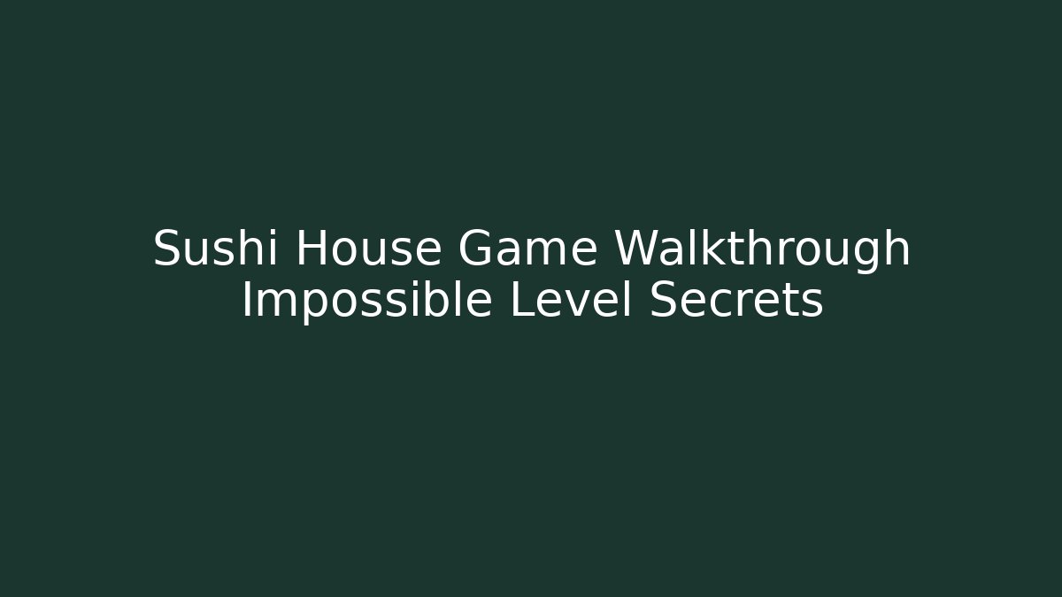 Sushi House Game Walkthrough Impossible Level Secrets - Critter Realm
