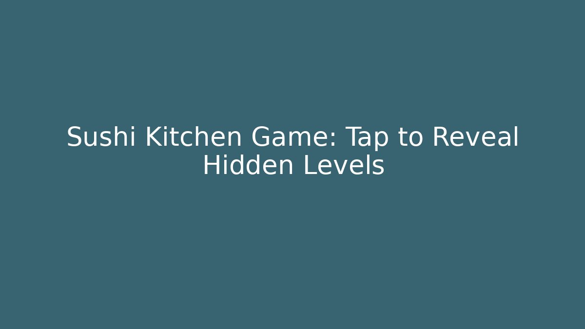 Sushi Kitchen Game: Tap to Reveal Hidden Levels