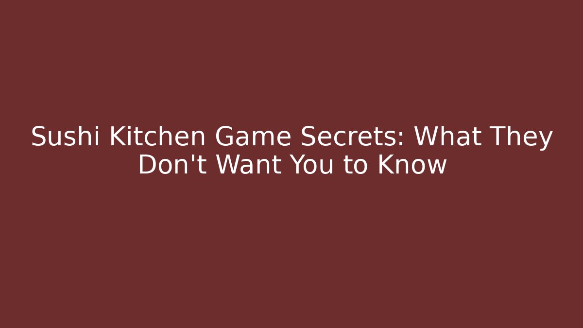 Sushi Kitchen Game Secrets: What They Don't Want You to Know