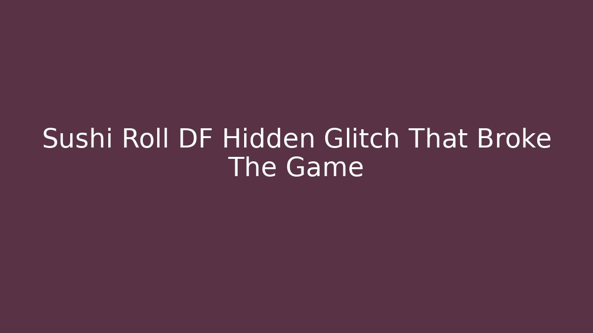 Sushi Roll DF Hidden Glitch That Broke The Game