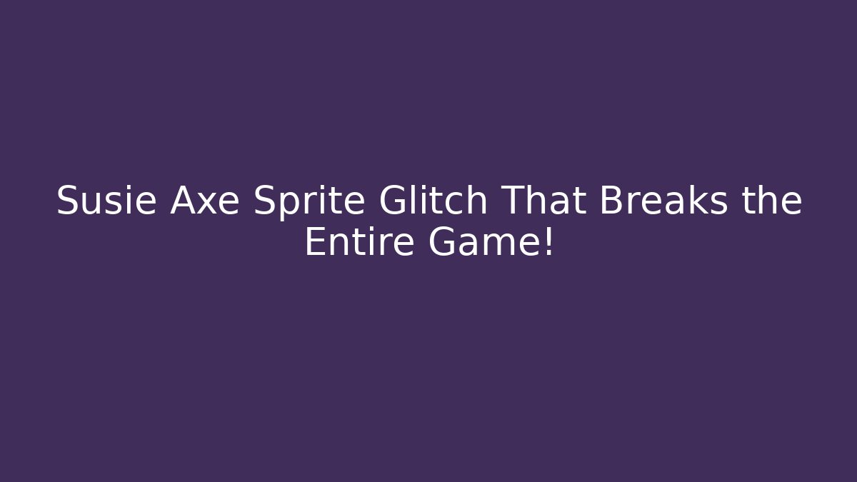 Susie Axe Sprite Glitch That Breaks the Entire Game!