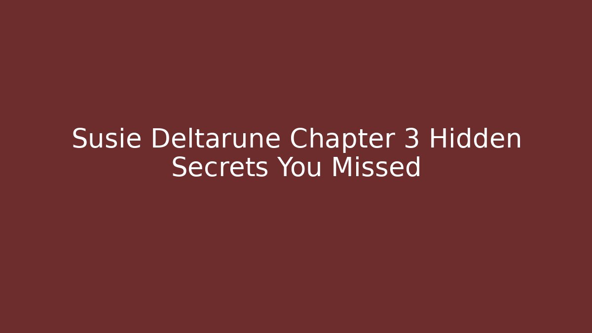 Susie Deltarune Chapter 3 Hidden Secrets You Missed