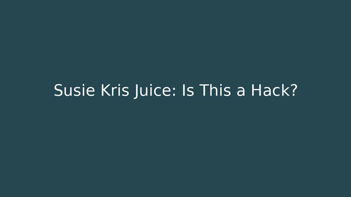 Susie Kris Juice: Is This a Hack?