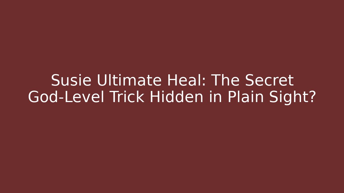 Susie Ultimate Heal: The Secret God-Level Trick Hidden in Plain Sight?