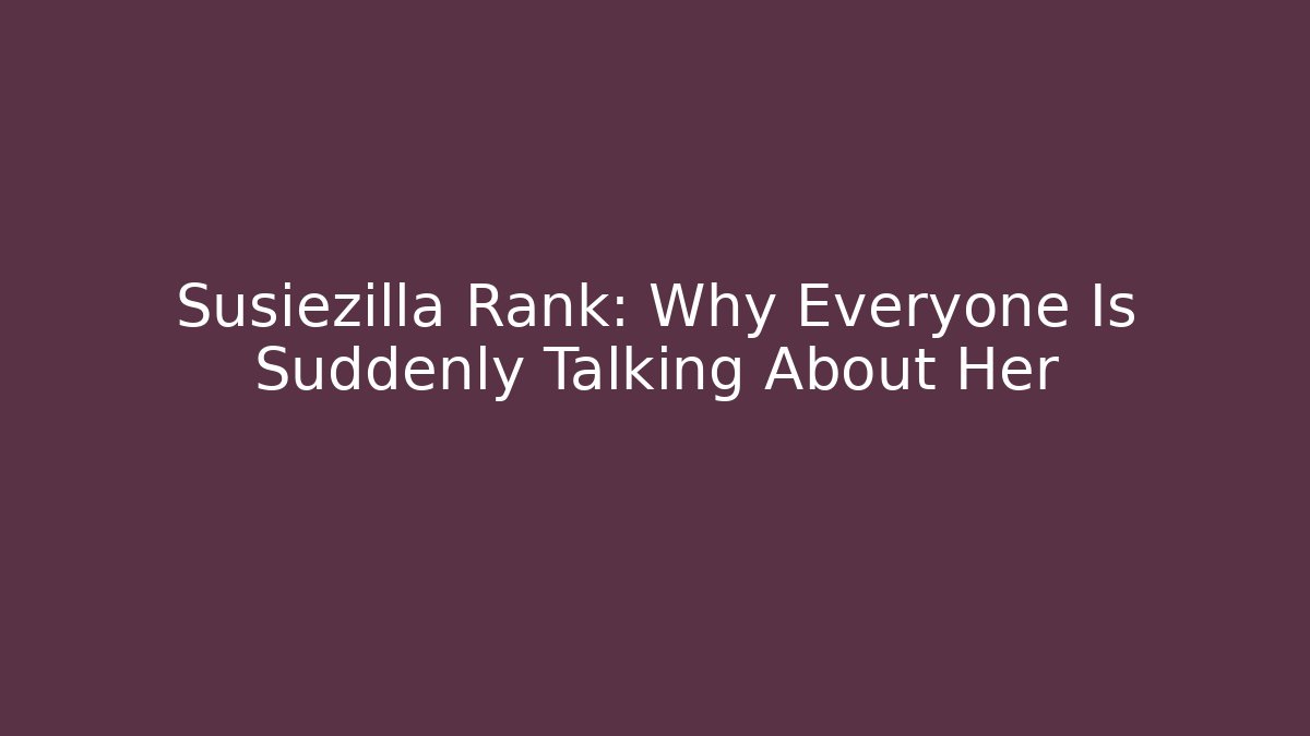 Susiezilla Rank: Why Everyone Is Suddenly Talking About Her