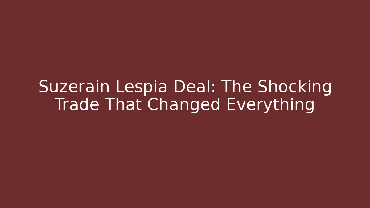 Suzerain Lespia Deal: The Shocking Trade That Changed Everything