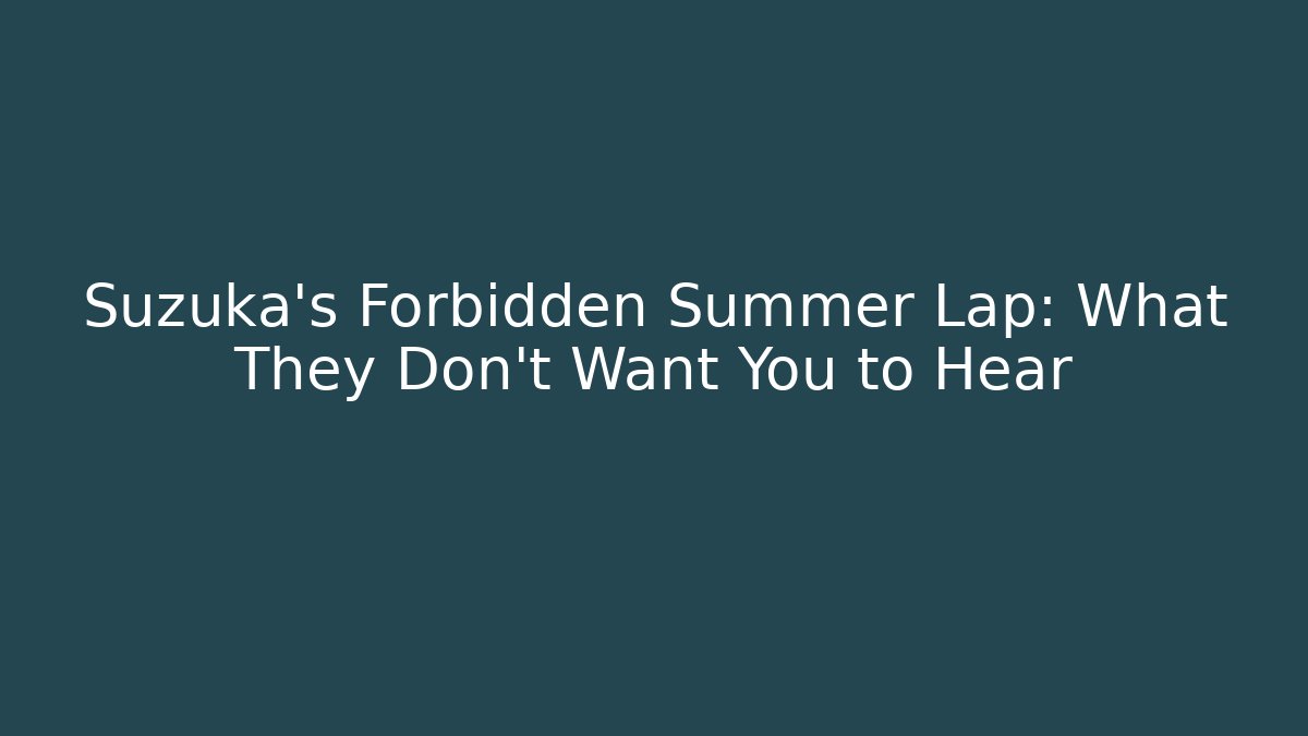 Suzuka's Forbidden Summer Lap: What They Don't Want You to Hear