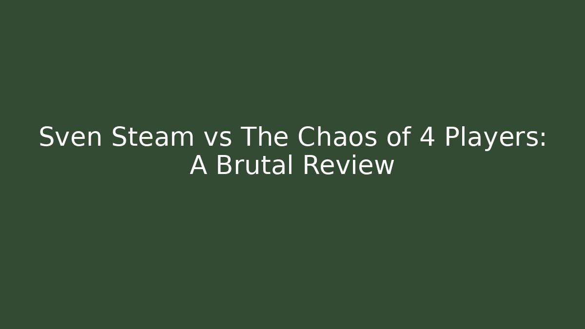 Sven Steam vs The Chaos of 4 Players: A Brutal Review