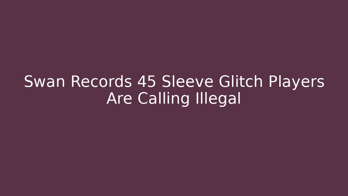 Swan Records 45 Sleeve Glitch Players Are Calling Illegal