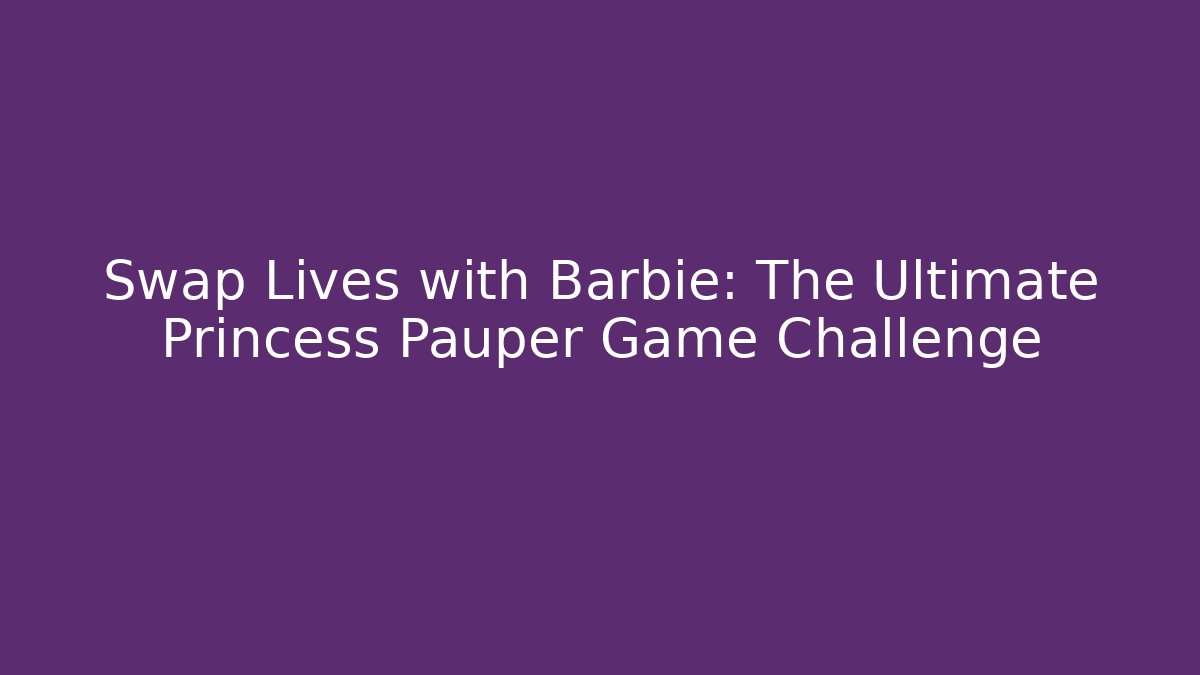 Swap Lives with Barbie: The Ultimate Princess Pauper Game Challenge - Critter Realm
