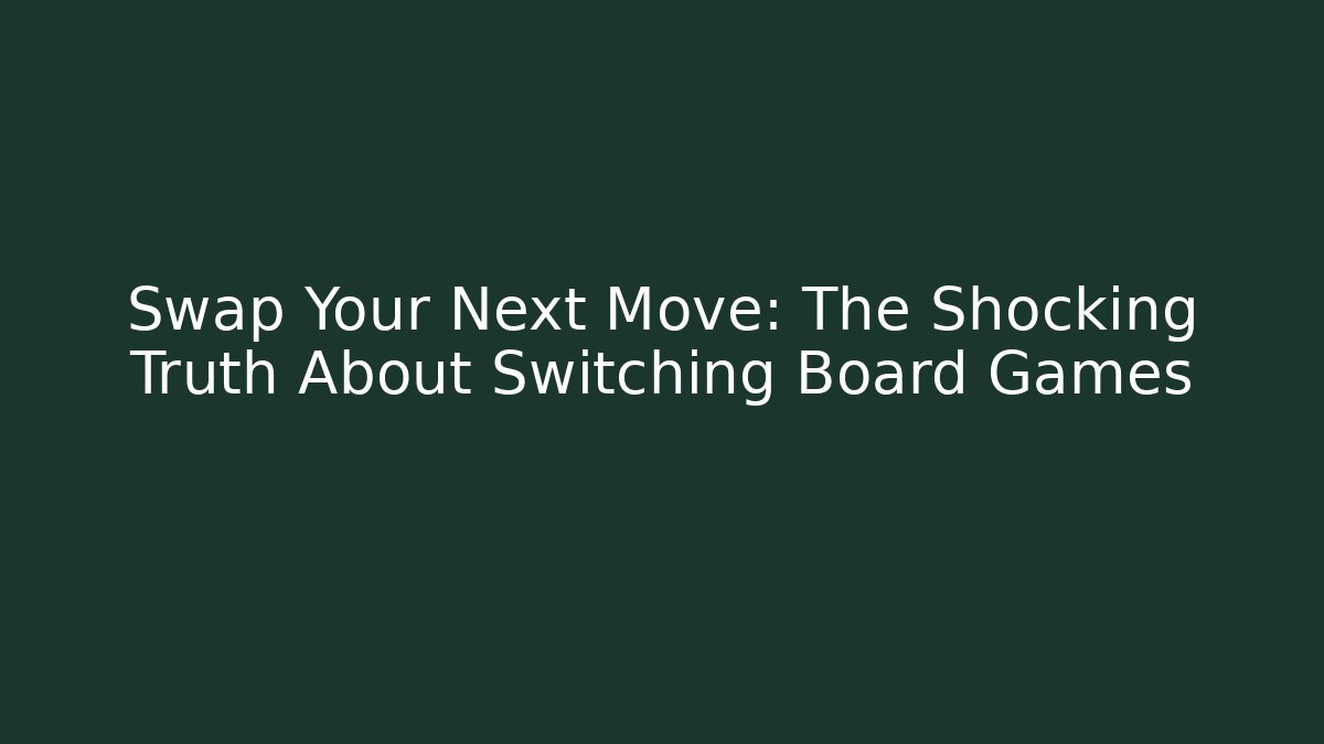 Swap Your Next Move: The Shocking Truth About Switching Board Games