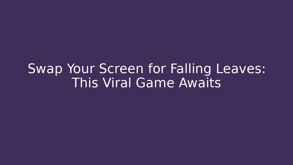 Swap Your Screen for Falling Leaves: This Viral Game Awaits