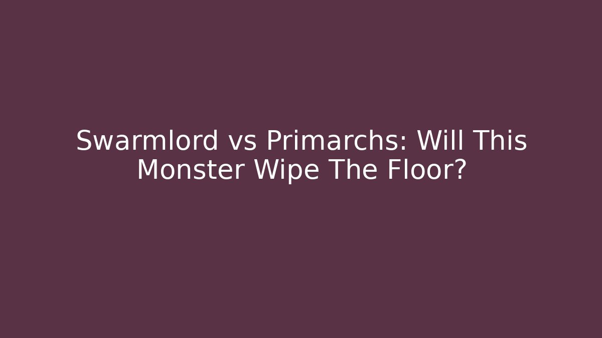 Swarmlord vs Primarchs: Will This Monster Wipe The Floor?