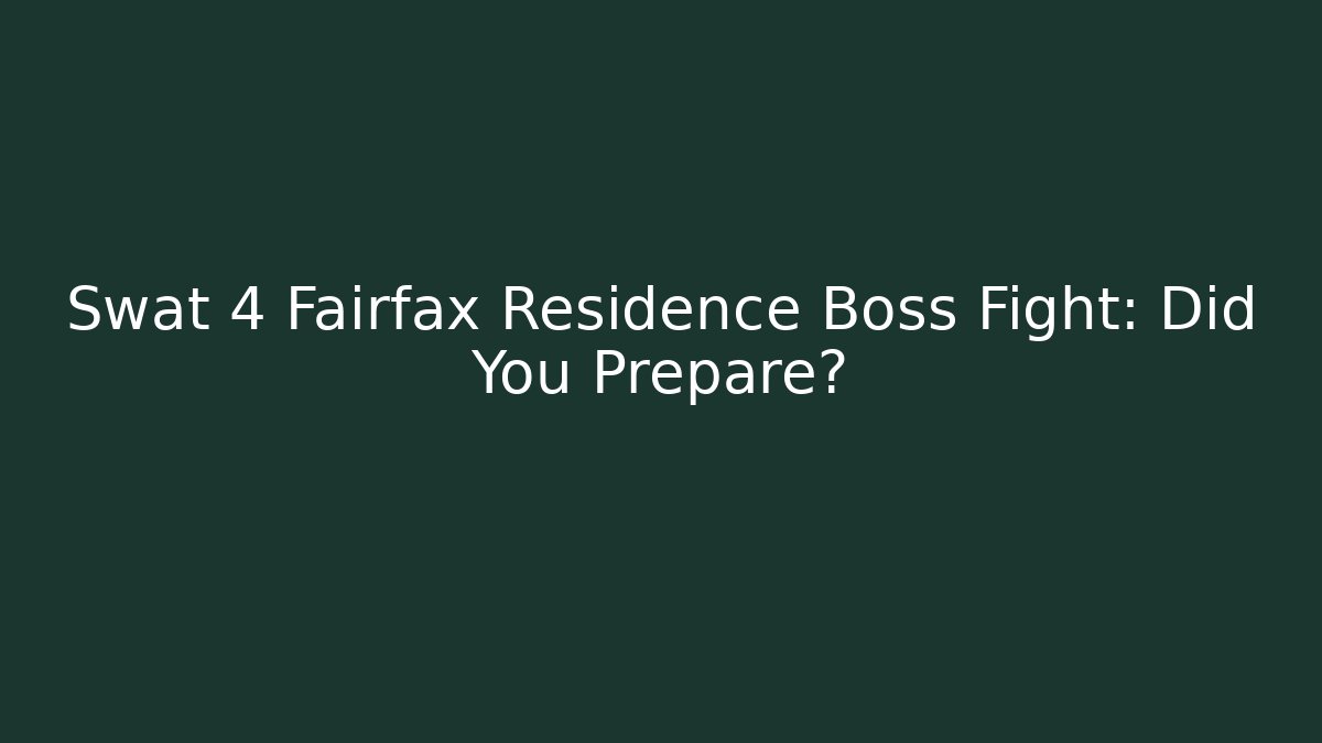 Swat 4 Fairfax Residence Boss Fight: Did You Prepare?